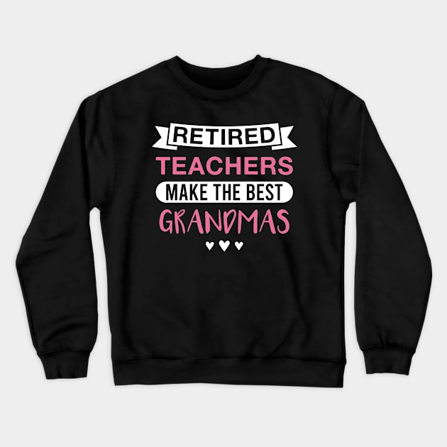 Retired Teachers Make the Best Grandmas - Funny Teacher Grandmother Crewneck Sweatshirt by FOZClothing